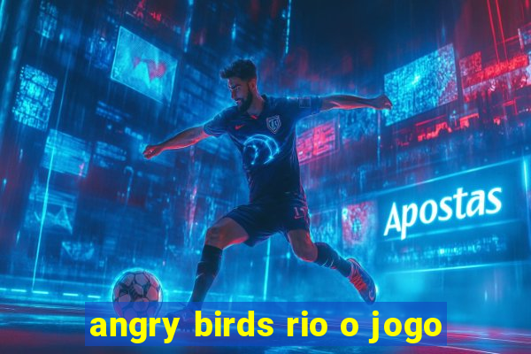 angry birds rio o jogo